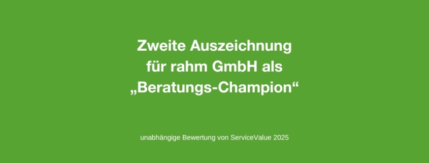 rahm wurde in einer unabhängigen Studie von ServiceValue zum zweiten Mal in Folge als Beratungs-Champion mit sehr hoher Beratungsqualität ausgezeichnet.